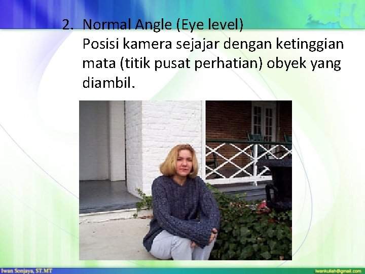 2. Normal Angle (Eye level) Posisi kamera sejajar dengan ketinggian mata (titik pusat perhatian)