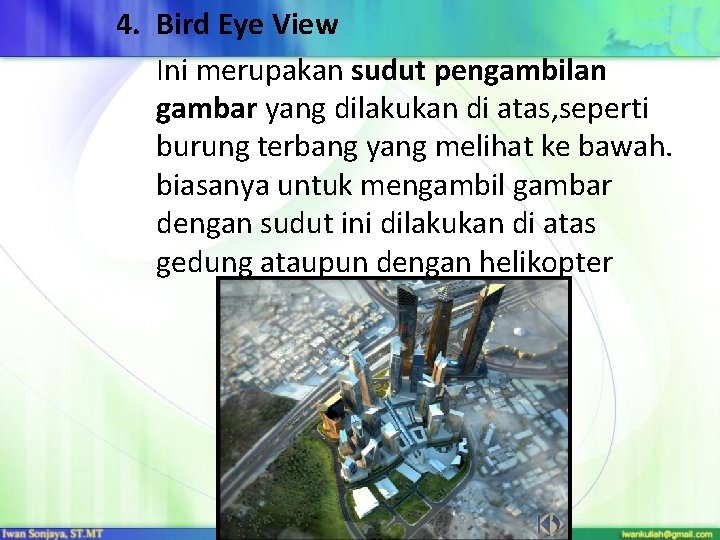 4. Bird Eye View Ini merupakan sudut pengambilan gambar yang dilakukan di atas, seperti