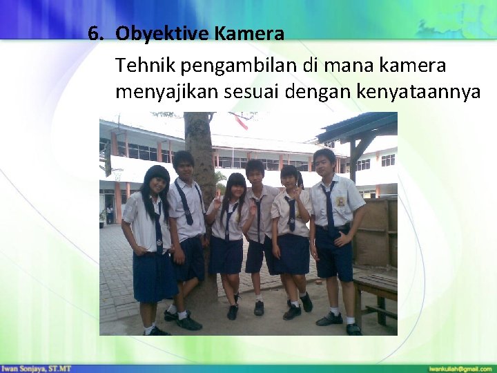 6. Obyektive Kamera Tehnik pengambilan di mana kamera menyajikan sesuai dengan kenyataannya 