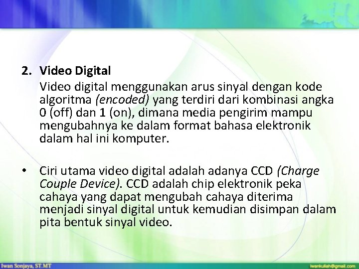 2. Video Digital Video digital menggunakan arus sinyal dengan kode algoritma (encoded) yang terdiri