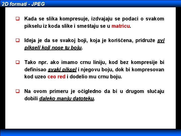 2 D formati - JPEG q Kada se slika kompresuje, izdvajaju se podaci o