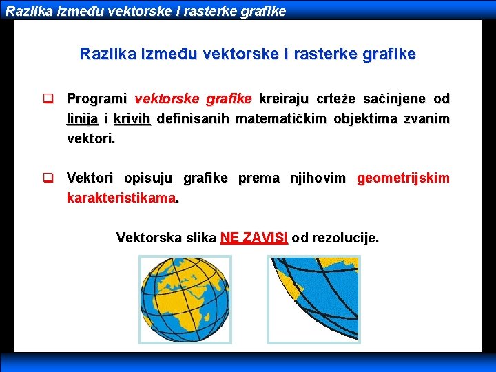 Razlika između vektorske i rasterke grafike q Programi vektorske grafike kreiraju crteže sačinjene od