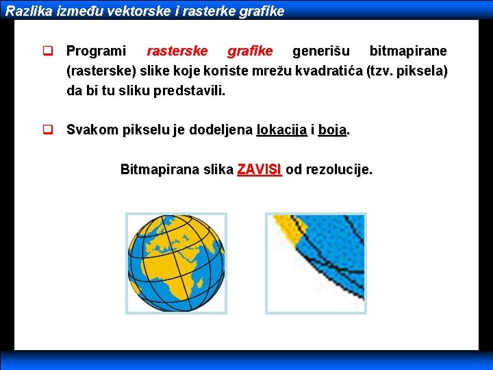 Razlika između vektorske i rasterke grafike q Programi rasterske grafike generišu bitmapirane (rasterske) slike