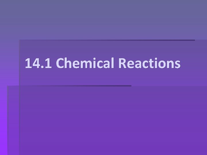 14. 1 Chemical Reactions 
