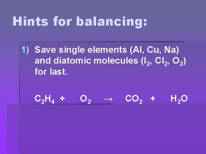 Hints for balancing: 1) Save single elements (Al, Cu, Na) and diatomic molecules (I