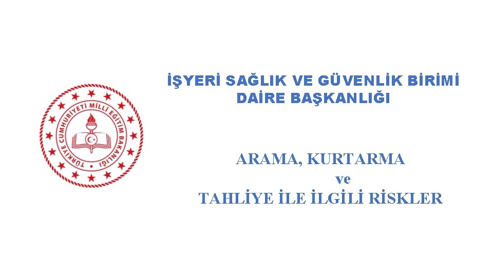 İŞYERİ SAĞLIK VE GÜVENLİK BİRİMİ DAİRE BAŞKANLIĞI ARAMA, KURTARMA ve TAHLİYE İLGİLİ RİSKLER 