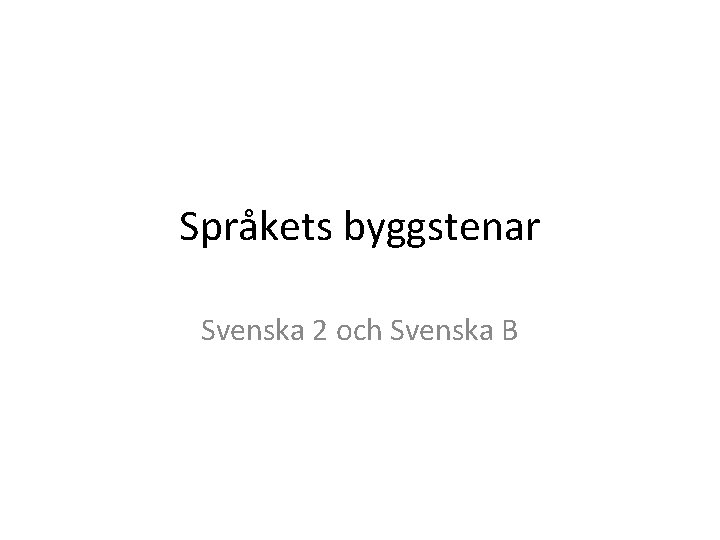 Språkets byggstenar Svenska 2 och Svenska B 