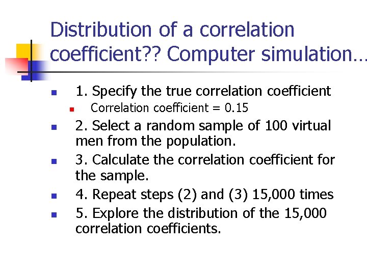 Distribution of a correlation coefficient? ? Computer simulation… 1. Specify the true correlation coefficient