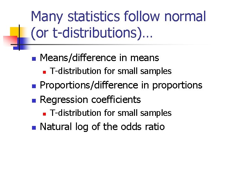 Many statistics follow normal (or t-distributions)… n Means/difference in means n n n Proportions/difference