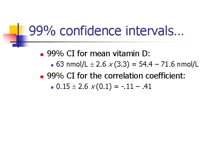 99% confidence intervals… n 99% CI for mean vitamin D: n n 63 nmol/L