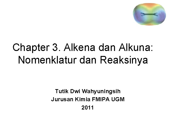 Chapter 3. Alkena dan Alkuna: Nomenklatur dan Reaksinya Tutik Dwi Wahyuningsih Jurusan Kimia FMIPA