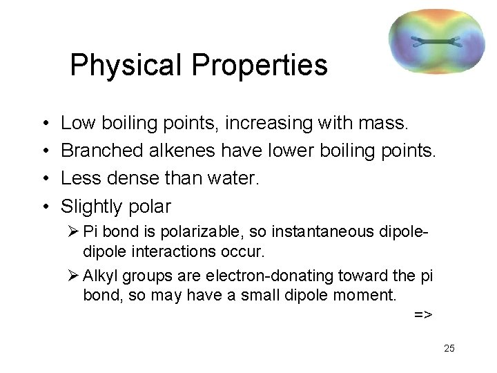 Physical Properties • • Low boiling points, increasing with mass. Branched alkenes have lower