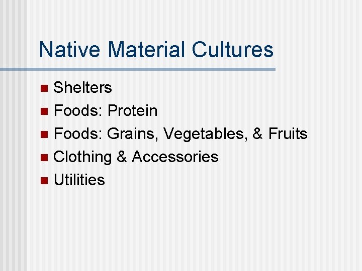 Native Material Cultures Shelters n Foods: Protein n Foods: Grains, Vegetables, & Fruits n