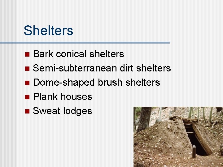 Shelters Bark conical shelters n Semi-subterranean dirt shelters n Dome-shaped brush shelters n Plank