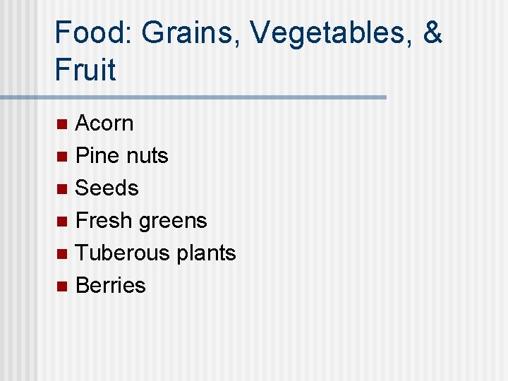 Food: Grains, Vegetables, & Fruit Acorn n Pine nuts n Seeds n Fresh greens
