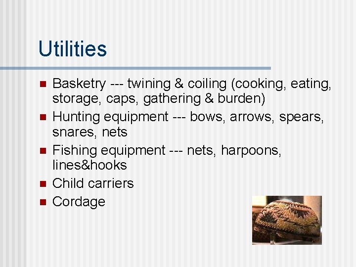Utilities n n n Basketry --- twining & coiling (cooking, eating, storage, caps, gathering