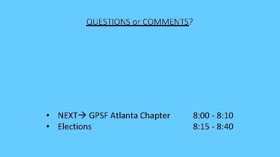 QUESTIONS or COMMENTS? • NEXT GPSF Atlanta Chapter • Elections 8: 00 - 8: