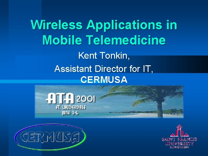Wireless Applications in Mobile Telemedicine Kent Tonkin, Assistant Director for IT, CERMUSA 