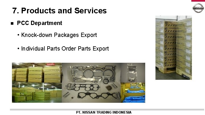 7. Products and Services n PCC Department • Knock-down Packages Export • Individual Parts