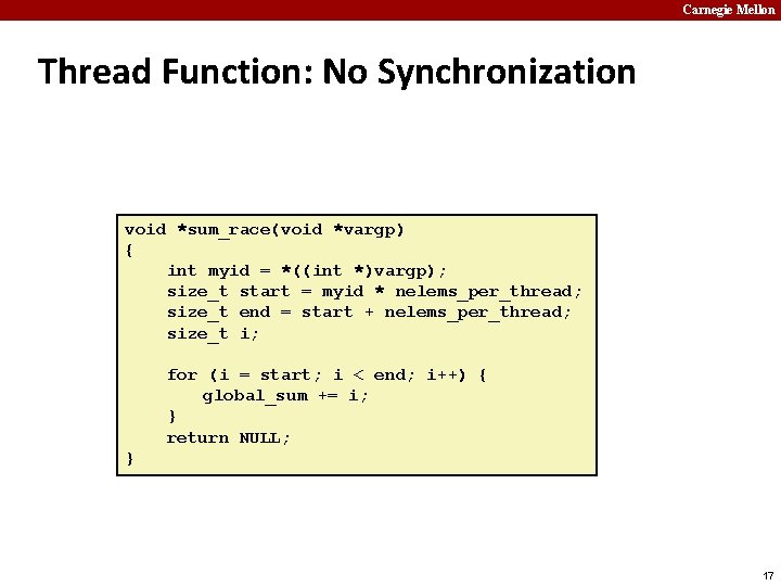 Carnegie Mellon Thread Function: No Synchronization void *sum_race(void *vargp) { int myid = *((int