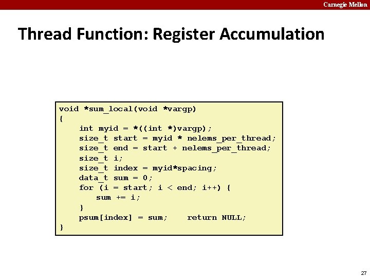 Carnegie Mellon Thread Function: Register Accumulation void *sum_local(void *vargp) { int myid = *((int