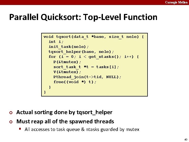 Carnegie Mellon Parallel Quicksort: Top-Level Function void tqsort(data_t *base, size_t nele) { int i;