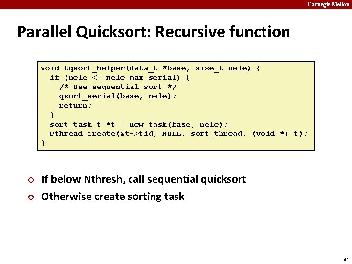 Carnegie Mellon Parallel Quicksort: Recursive function void tqsort_helper(data_t *base, size_t nele) { if (nele