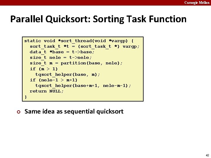 Carnegie Mellon Parallel Quicksort: Sorting Task Function static void *sort_thread(void *vargp) { sort_task_t *t