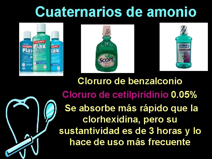 Cuaternarios de amonio Cloruro de benzalconio Cloruro de cetilpiridinio 0. 05% Se absorbe más Cuaternarios de amonio Cloruro de benzalconio Cloruro de cetilpiridinio 0. 05% Se absorbe más