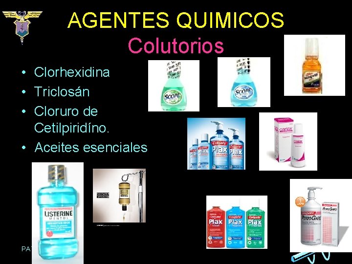 AGENTES QUIMICOS Colutorios • Clorhexidina • Triclosán • Cloruro de Cetilpiridíno. • Aceites esenciales AGENTES QUIMICOS Colutorios • Clorhexidina • Triclosán • Cloruro de Cetilpiridíno. • Aceites esenciales