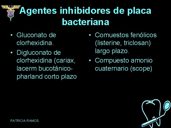 Agentes inhibidores de placa bacteriana • Gluconato de clorhexidina. • Digluconato de clorhexidina (cariax, Agentes inhibidores de placa bacteriana • Gluconato de clorhexidina. • Digluconato de clorhexidina (cariax,