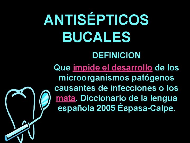 ANTISÉPTICOS BUCALES DEFINICION Que impide el desarrollo de los microorganismos patógenos causantes de infecciones ANTISÉPTICOS BUCALES DEFINICION Que impide el desarrollo de los microorganismos patógenos causantes de infecciones