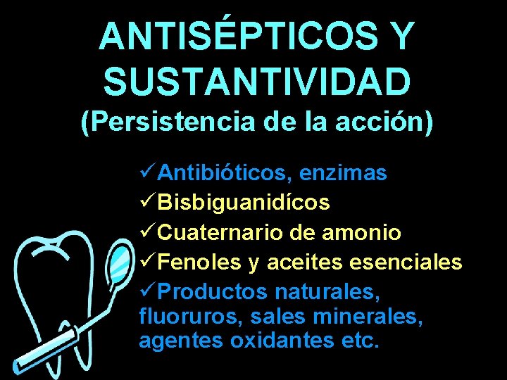 ANTISÉPTICOS Y SUSTANTIVIDAD (Persistencia de la acción) üAntibióticos, enzimas üBisbiguanidícos üCuaternario de amonio üFenoles ANTISÉPTICOS Y SUSTANTIVIDAD (Persistencia de la acción) üAntibióticos, enzimas üBisbiguanidícos üCuaternario de amonio üFenoles