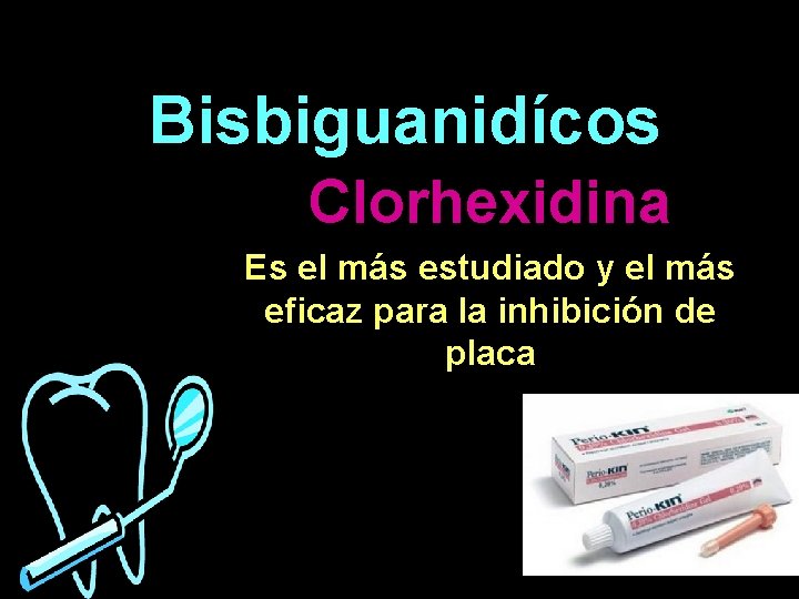 Bisbiguanidícos Clorhexidina Es el más estudiado y el más eficaz para la inhibición de Bisbiguanidícos Clorhexidina Es el más estudiado y el más eficaz para la inhibición de