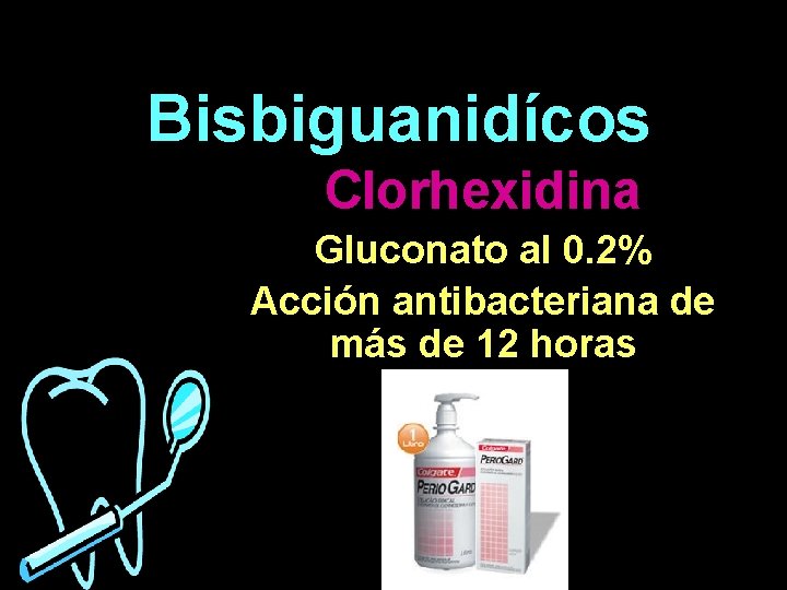 Bisbiguanidícos Clorhexidina Gluconato al 0. 2% Acción antibacteriana de más de 12 horas Bisbiguanidícos Clorhexidina Gluconato al 0. 2% Acción antibacteriana de más de 12 horas