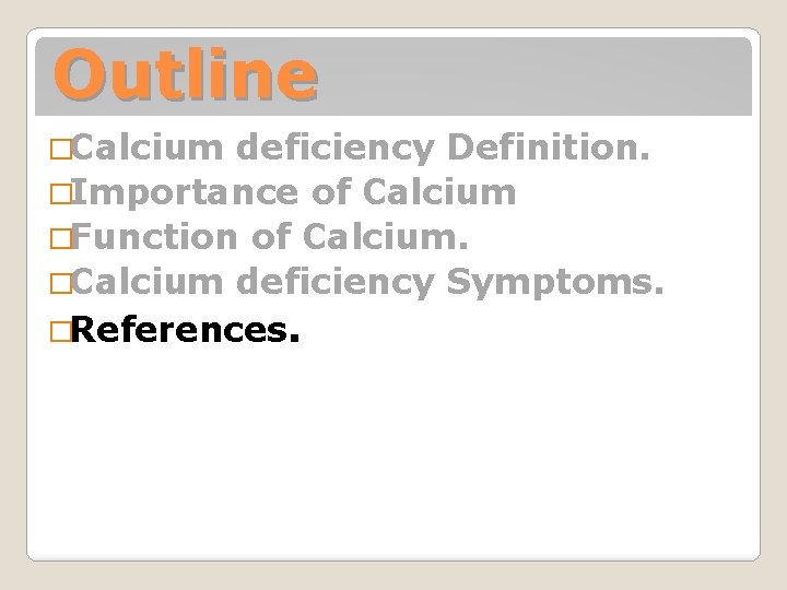Outline �Calcium deficiency Definition. �Importance of Calcium �Function of Calcium. �Calcium deficiency Symptoms. �References.