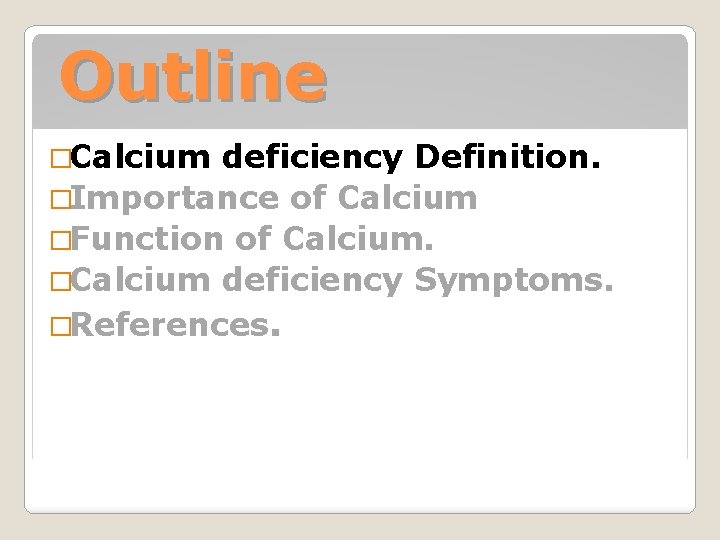 Outline �Calcium deficiency Definition. �Importance of Calcium �Function of Calcium. �Calcium deficiency Symptoms. �References.