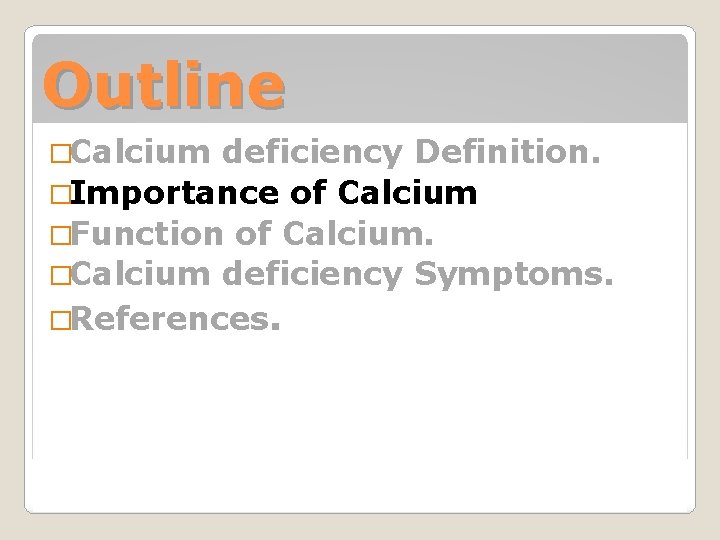 Outline �Calcium deficiency Definition. �Importance of Calcium �Function of Calcium. �Calcium deficiency Symptoms. �References.