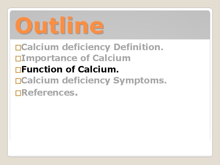 Outline �Calcium deficiency Definition. �Importance of Calcium �Function of Calcium. �Calcium deficiency Symptoms. �References.