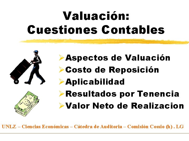 Valuación: Cuestiones Contables ØAspectos de Valuación ØCosto de Reposición ØAplicabilidad ØResultados por Tenencia ØValor