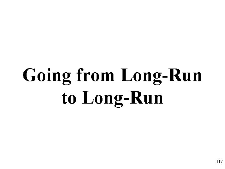 Going from Long-Run to Long-Run 117 