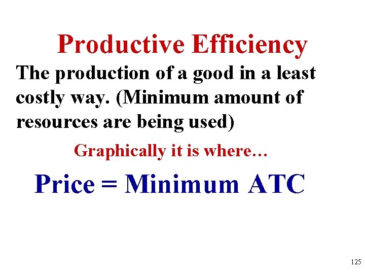 Productive Efficiency The production of a good in a least costly way. (Minimum amount