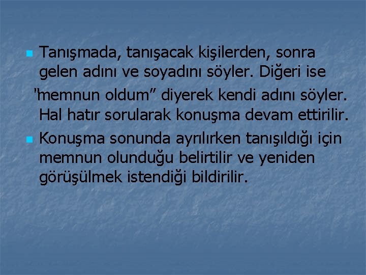 Tanışmada, tanışacak kişilerden, sonra gelen adını ve soyadını söyler. Diğeri ise “memnun oldum” diyerek