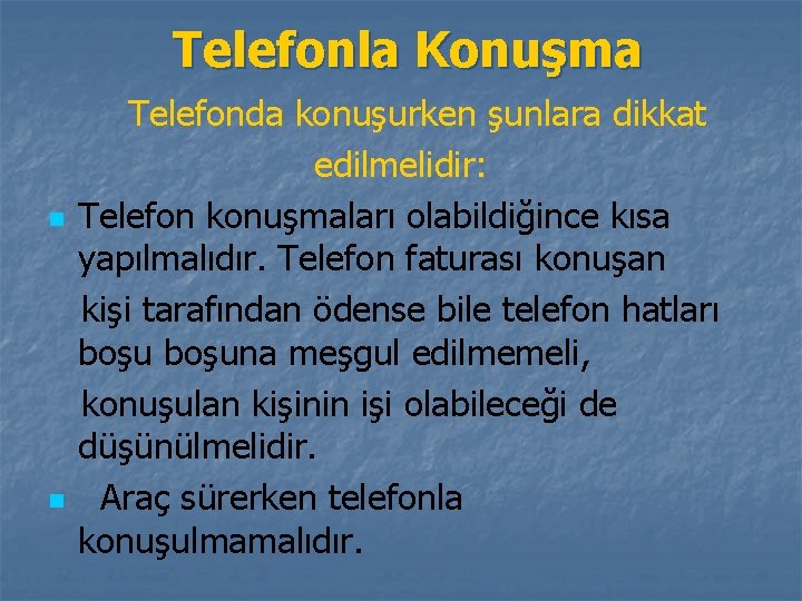 Telefonla Konuşma n n Telefonda konuşurken şunlara dikkat edilmelidir: Telefon konuşmaları olabildiğince kısa yapılmalıdır. Telefonla Konuşma n n Telefonda konuşurken şunlara dikkat edilmelidir: Telefon konuşmaları olabildiğince kısa yapılmalıdır.