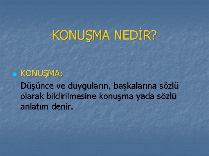 KONUŞMA NEDİR? n KONUŞMA: Düşünce ve duyguların, başkalarına sözlü olarak bildirilmesine konuşma yada sözlü KONUŞMA NEDİR? n KONUŞMA: Düşünce ve duyguların, başkalarına sözlü olarak bildirilmesine konuşma yada sözlü