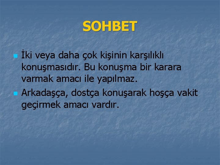 SOHBET n n İki veya daha çok kişinin karşılıklı konuşmasıdır. Bu konuşma bir karara