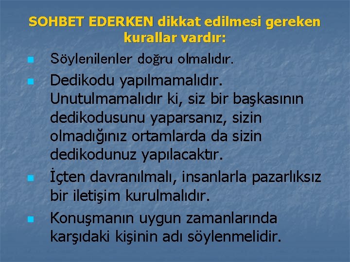 SOHBET EDERKEN dikkat edilmesi gereken kurallar vardır: n n Söylenilenler doğru olmalıdır. Dedikodu yapılmamalıdır.