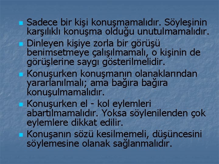 n n n Sadece bir kişi konuşmamalıdır. Söyleşinin karşılıklı konuşma olduğu unutulmamalıdır. Dinleyen kişiye