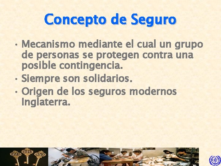 Concepto de Seguro • Mecanismo mediante el cual un grupo de personas se protegen