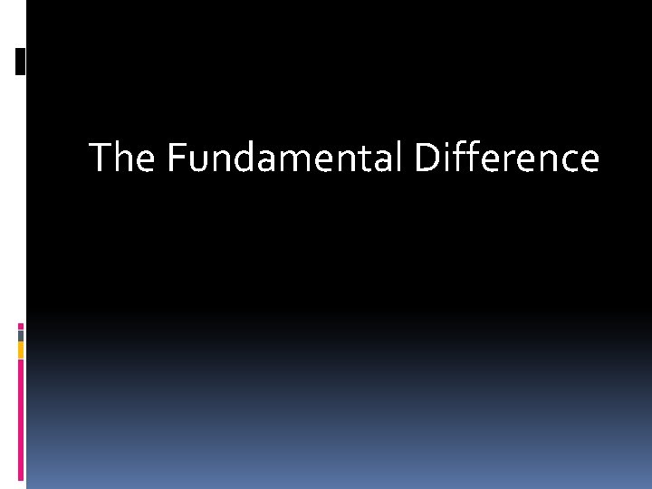 The Fundamental Difference 